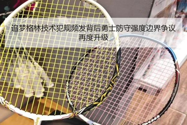 追梦格林技术犯规频发背后勇士防守强度边界争议再度升级