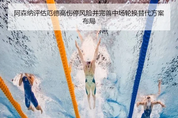 阿森纳评估厄德高伤停风险并完善中场轮换替代方案布局