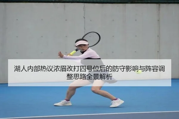 湖人内部热议浓眉改打四号位后的防守影响与阵容调整思路全景解析