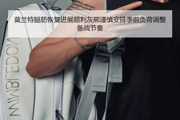 莫兰特腿筋恢复进展顺利灰熊谨慎安排季前负荷调整备战节奏